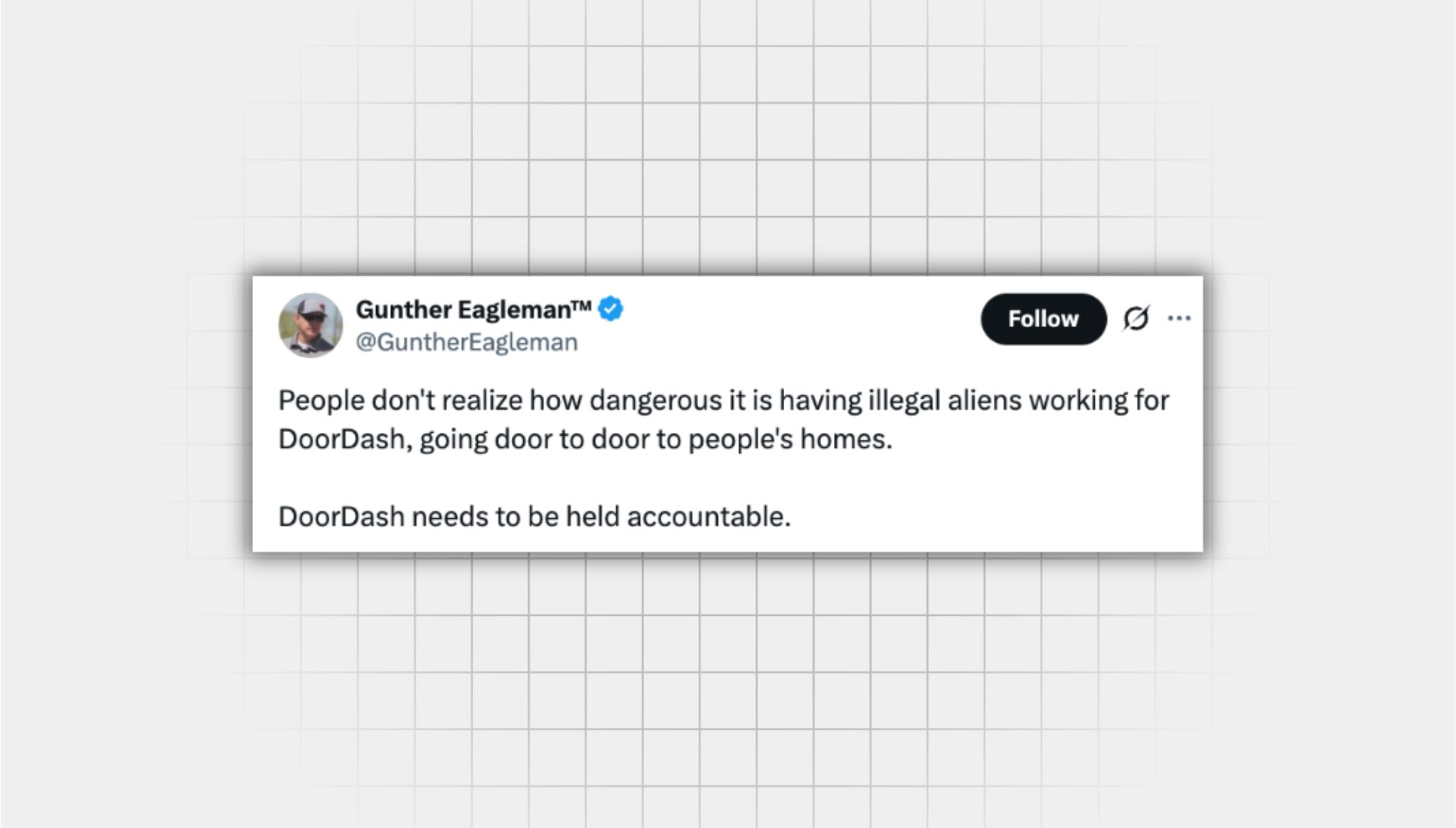 Screenshot of false X post from user with the username "@GuntherEagleman" that reads: "People don't realize how dangerous it is having illegal aliens working for DoorDash, going door to door to people's homes. DoorDash needs to be held accountable."