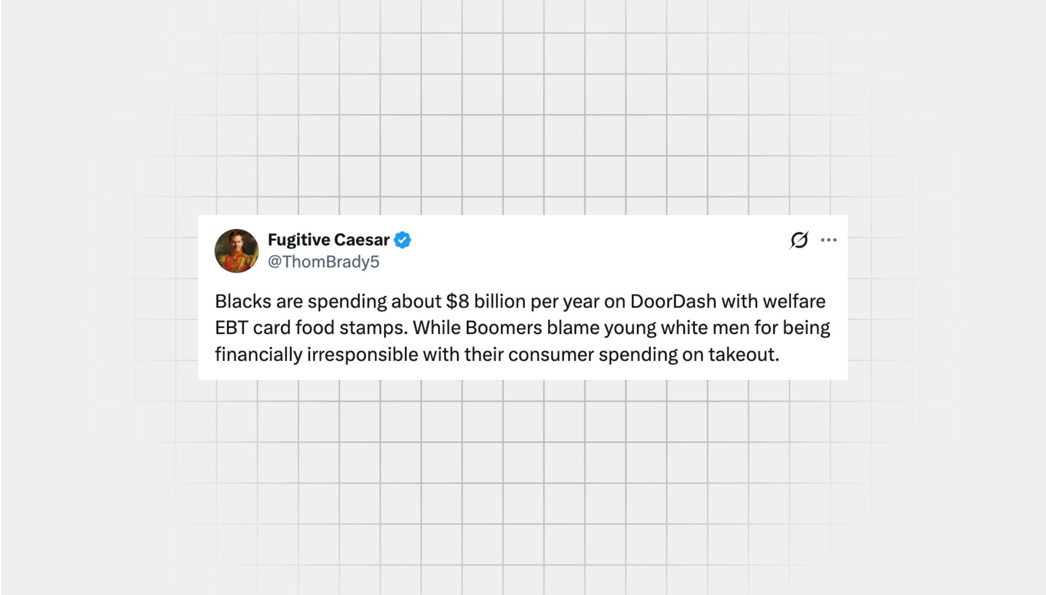 Screenshot of false X post from a user with the username “@ThomBrady5” that reads: “Blacks are spending about $8 billion per year on DoorDash with welfare EBT card food stamps. While Boomers blame young white men for being financially irresponsible with their consumer spending on takeout.” “FALSE ” is written in big orange letters There is a response below the screenshot of the post. The full text of the response in this image is included in this post.