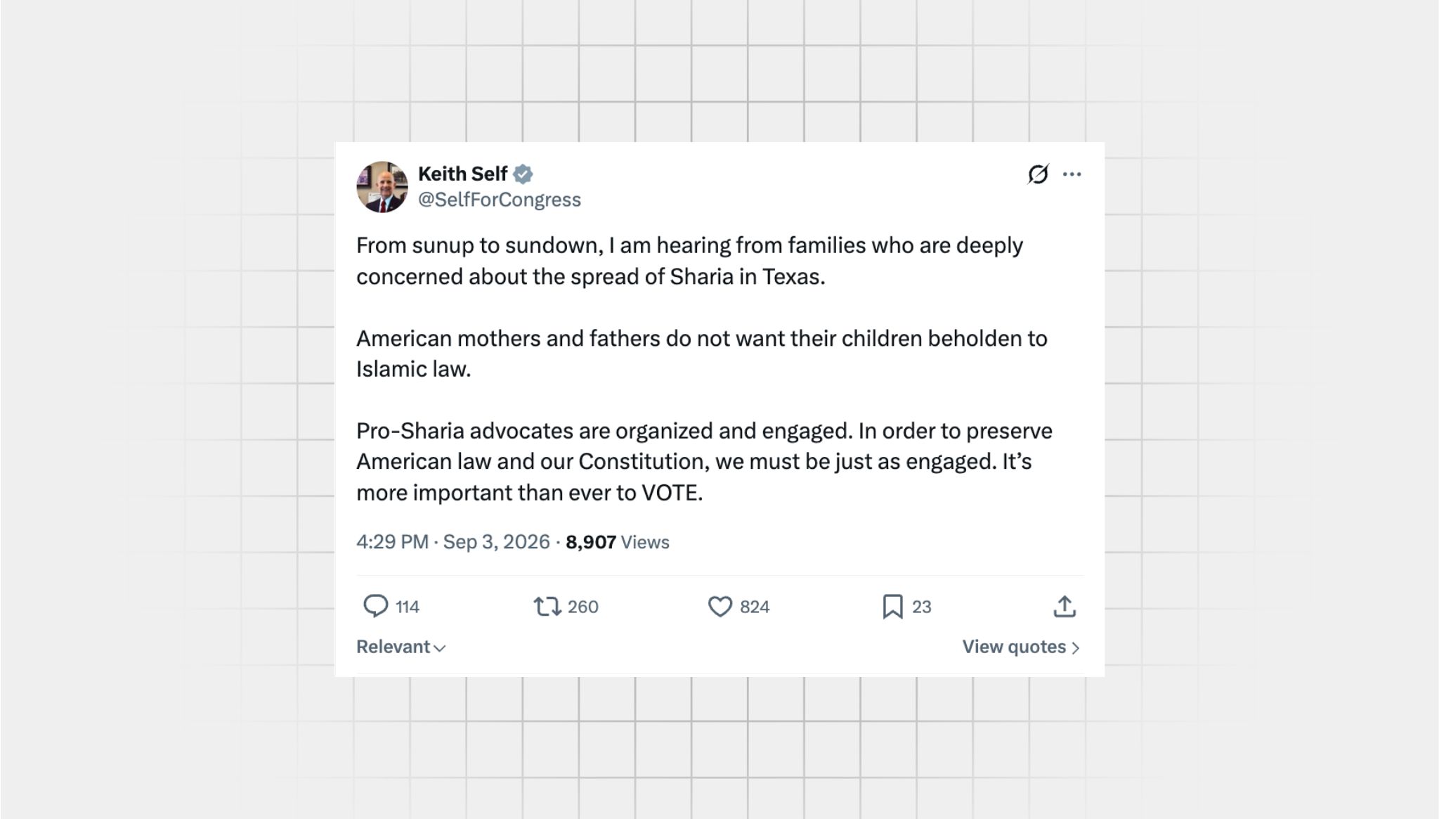 There is a screenshot of an X post from Keith Self that reads, “ From sunup to sundown, I am hearing from families who are deeply concerned about the spread of Sharia in Texas. American mothers and fathers do not want their children beholden to Islamic law. Pro-Sharia advocates are organized and engaged. In order to preserve American law and our Constitution, we must be just as engaged. It’s more important than ever to VOTE.” FALSE written in all caps under it. Response text on the first page reads, There is no effort to impose the principles of Sharia or Islamic law on the residents of Texas.