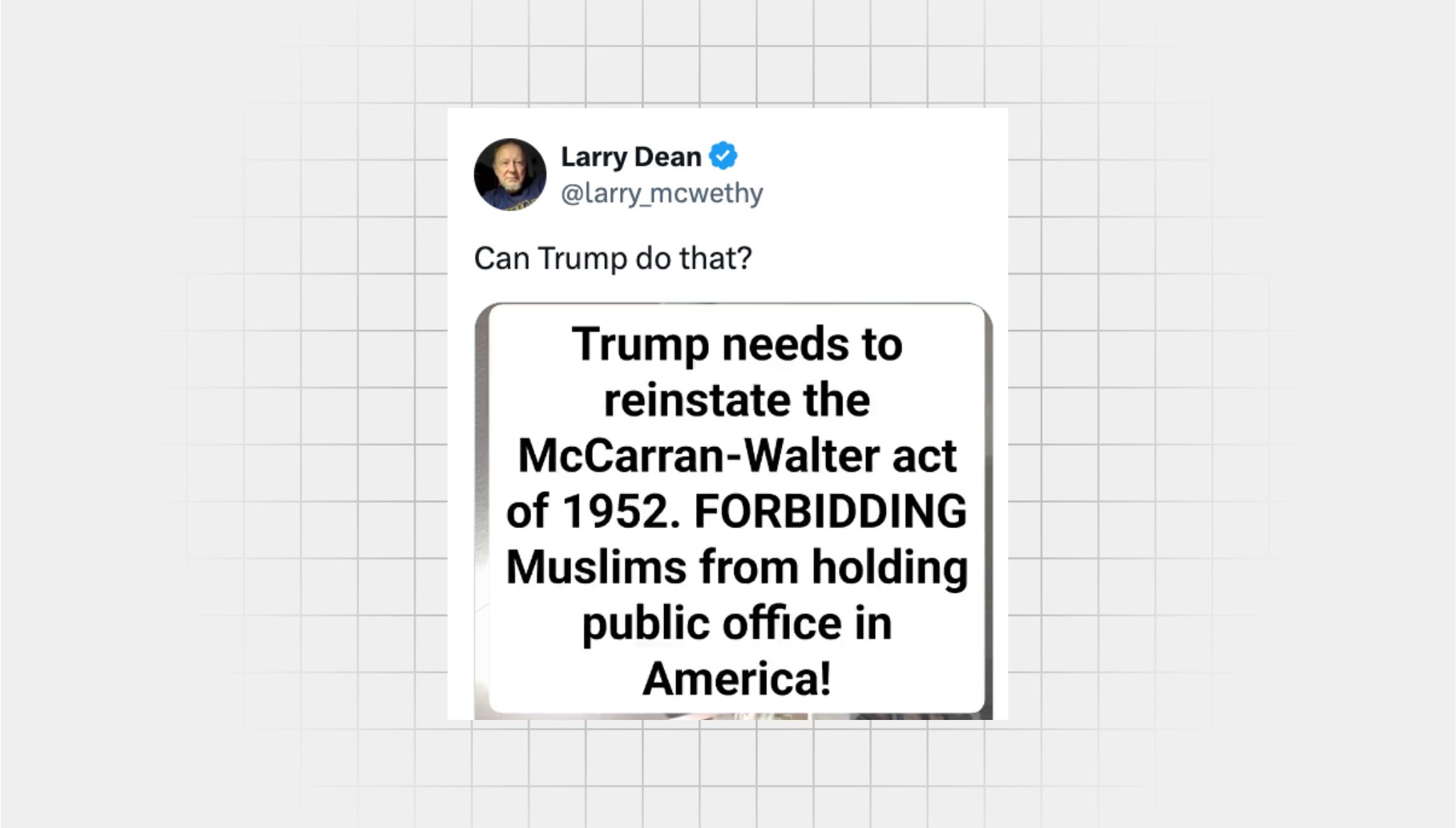Screenshot of a false X post from a user with the username “@larry_mcwethy” that reads: “Can Trump do that? There is a text image attached to the post, white background, black text that reads: “Trump needs to reinstate the McCarran-Walter Act of 1952. FORBIDDING Muslims from holding public office in America!”