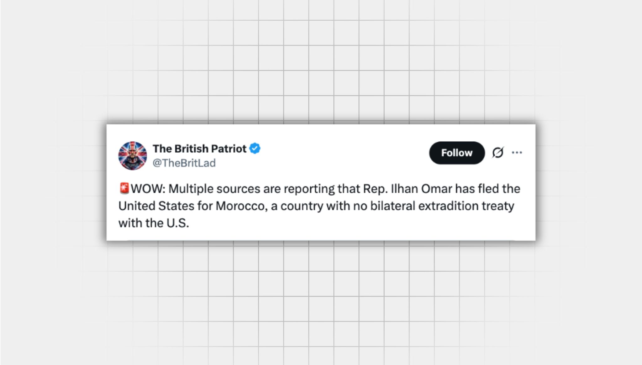 Screenshot of a false X post from a user with the username “@TheBritLad” that reads: “WOW: Multiple sources are reporting that Rep. Ilhan Omar has fled the United States for Morocco, a country with no bilateral extradition treaty with the U.S.”
