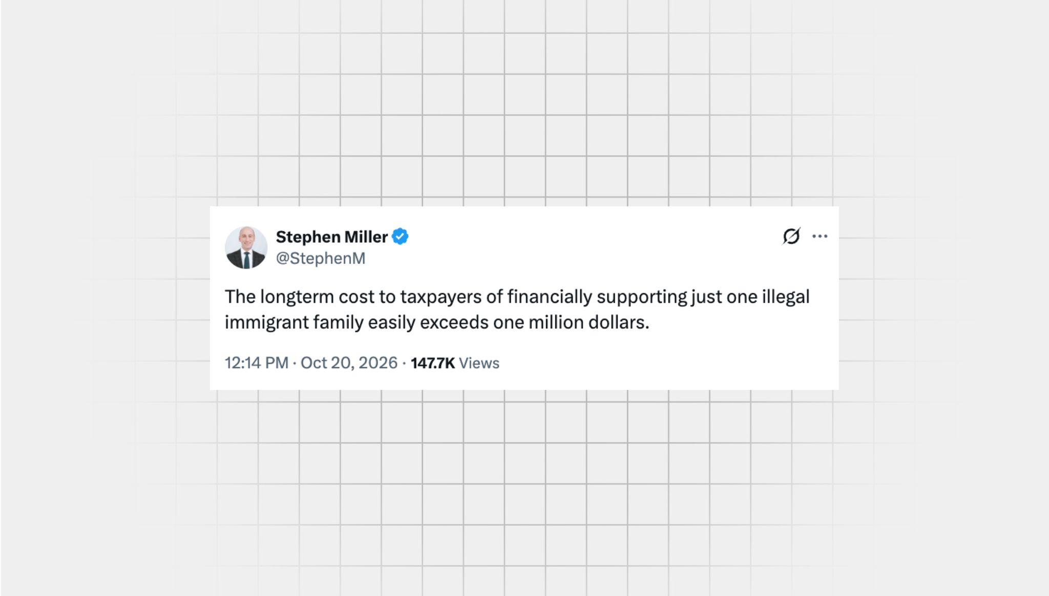 Screenshot of a false X post from a user with the username, “@StephenM” that reads: “The longterm cost to taxpayers of financially supporting just one illegal immigrant family easily exceeds one million dollars.”