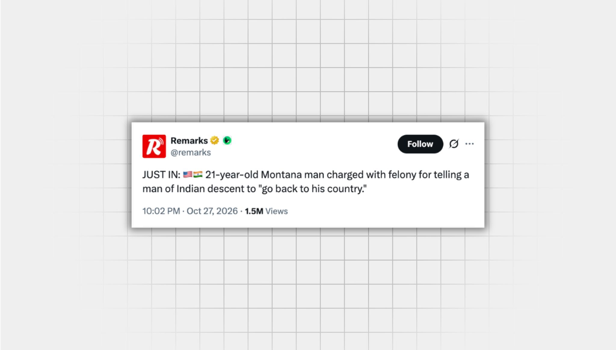 Screenshot of an X post that lacks context from a user with the username “@remarks” that reads: “JUST IN: 21-year-old Montana man charged with felony for telling a man of Indian descent to ‘go back to his country.’ “Lacks Context” is written in big orange letters There is a response below the screenshot of the post. The full text of the response in this image is included in this post.