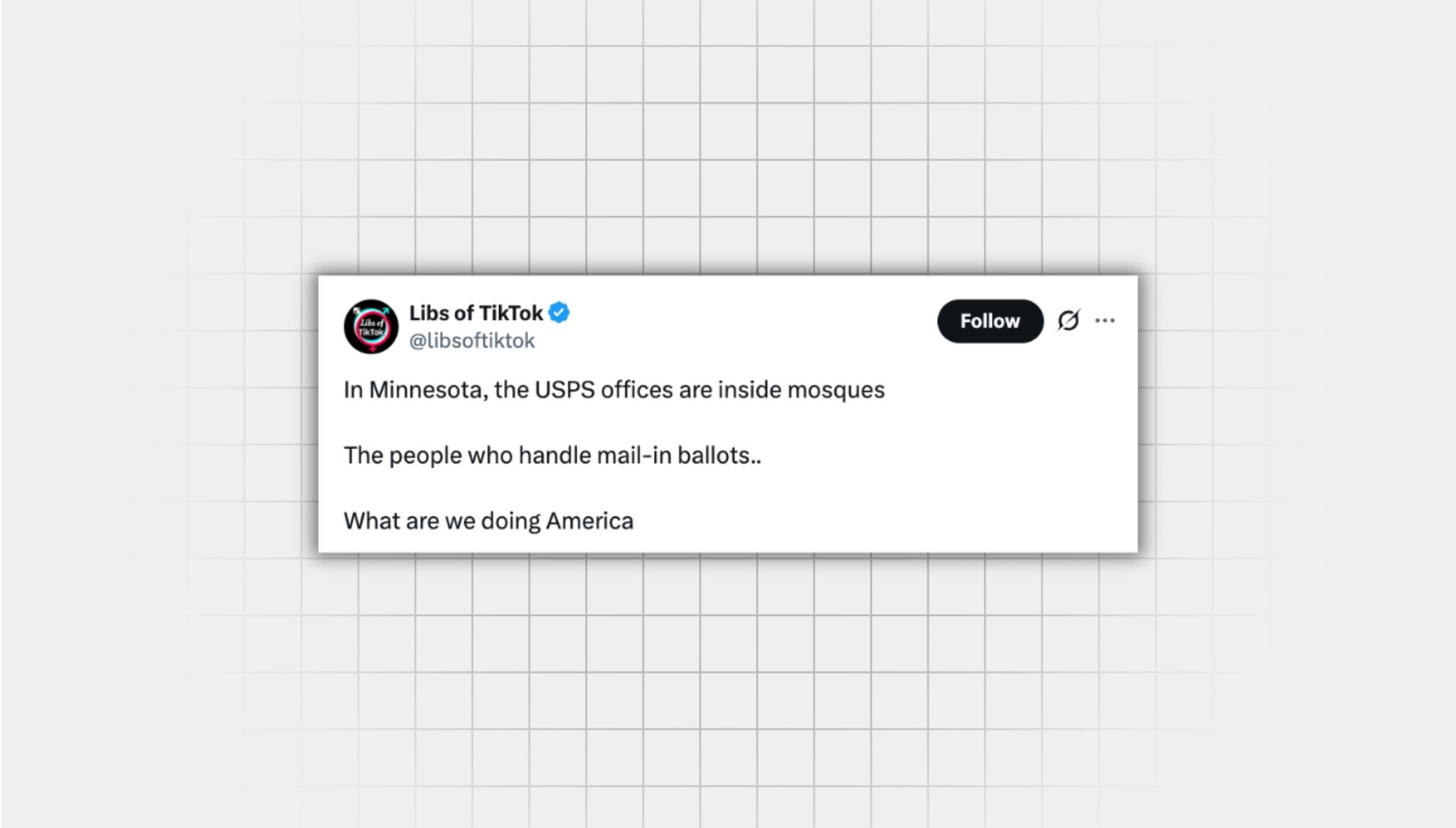Screenshot of a false X post from a user with the username, “@libsoftiktok” that reads: “In Minnesota, the USPS offices are inside mosques The people who handle mail-in ballots.. What are we doing America” “FALSE” is written in large orange letters There is a response to the post. The full text of the response in this image is included in this post.